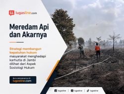 Meredam Api dan Akarnya strategi membangun kepatuhan hukum masyarakat menghadapi karhutla di Jambi dilihat dari Aspek Sosiologi Hukum